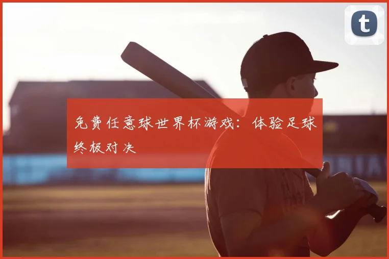 免费任意球世界杯游戏：体验足球终极对决
