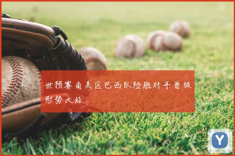 世预赛南美区巴西队险胜对手晋级形势大好