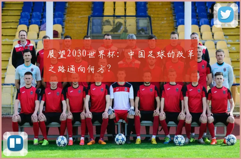 展望2030世界杯：中国足球的改革之路通向何方？
