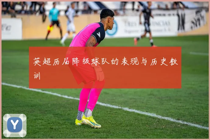 英超历届降级球队的表现与历史教训