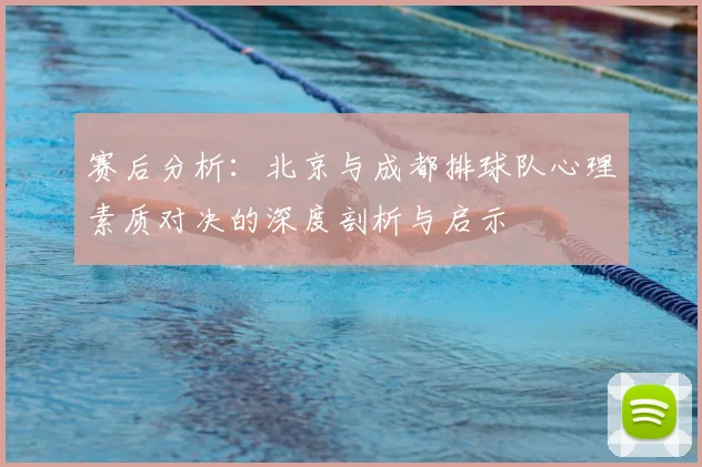 赛后分析:北京与成都排球队心理素质对决的深度剖析与启示