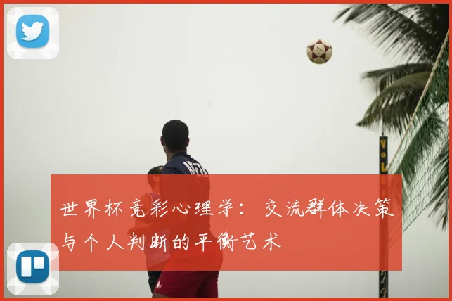 世界杯竞彩心理学：交流群体决策与个人判断的平衡艺术