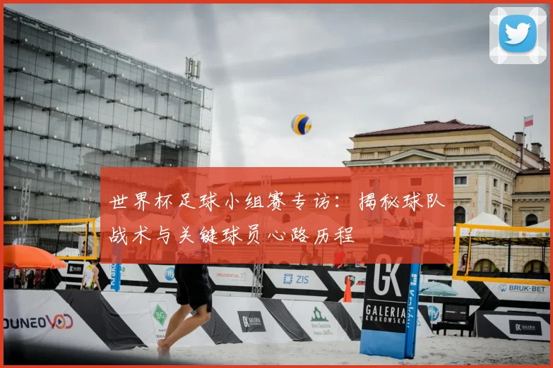 世界杯足球小组赛专访:揭秘球队战术与关键球员心路历程