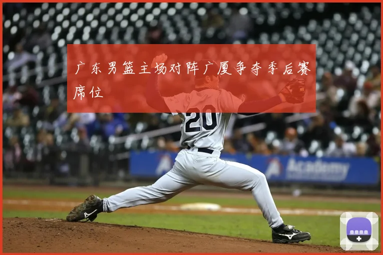广东男篮主场对阵广厦争夺季后赛席位