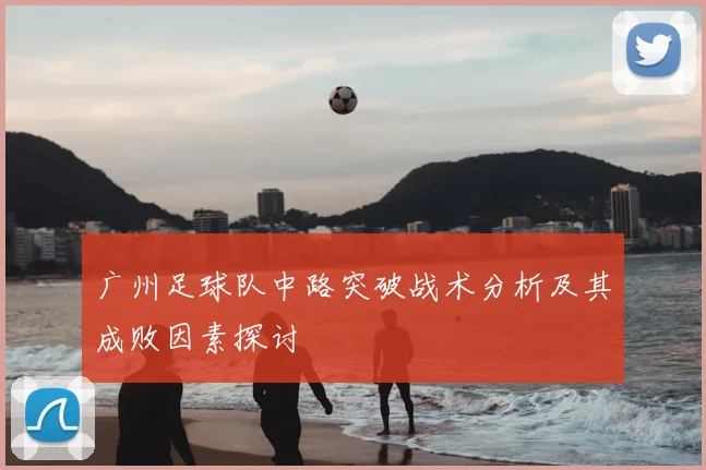广州足球队中路突破战术分析及其成败因素探讨