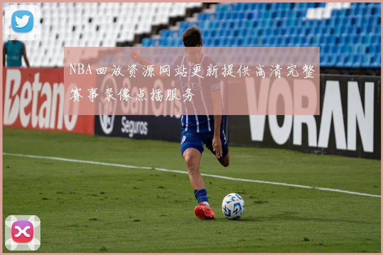 NBA回放资源网站更新提供高清完整赛事录像点播服务
