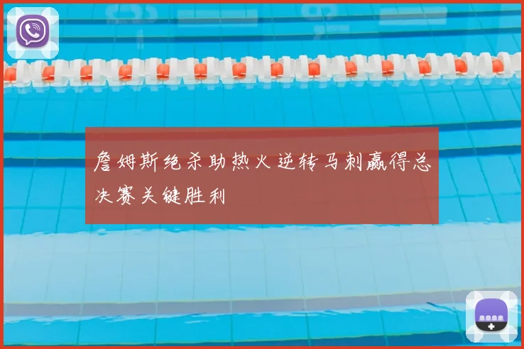 詹姆斯绝杀助热火逆转马刺赢得总决赛关键胜利