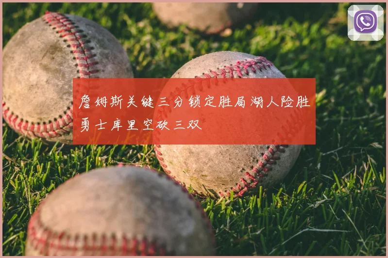 詹姆斯关键三分锁定胜局湖人险胜勇士库里空砍三双